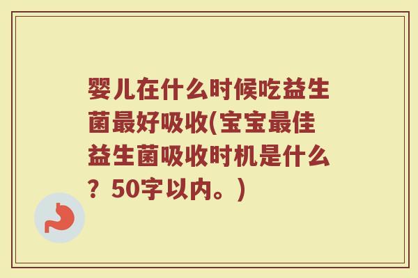 婴儿在什么时候吃益生菌最好吸收(宝宝最佳益生菌吸收时机是什么？)