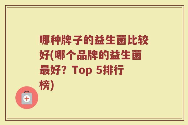 哪种牌子的益生菌比较好(哪个品牌的益生菌最好？Top 5排行榜)