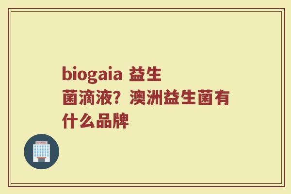 biogaia 益生菌滴液?澳洲益生菌有什么品牌 biogaia 益生菌滴液?澳洲益生菌有什么品牌