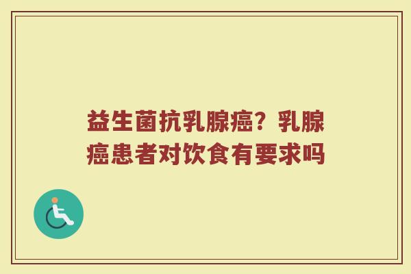 益生菌抗乳腺癌？乳腺癌患者对饮食有要求吗