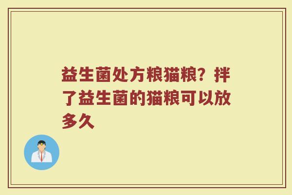 益生菌处方粮猫粮？拌了益生菌的猫粮可以放多久