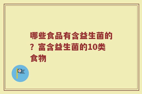 哪些食品有含益生菌的？富含益生菌的10类食物