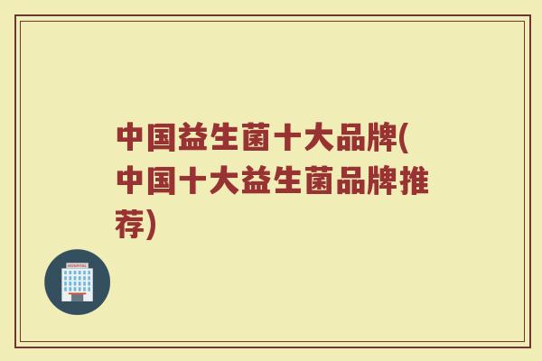 中国益生菌十大品牌(中国十大益生菌品牌推荐)
