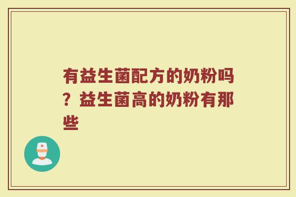 有益生菌配方的奶粉吗？益生菌高的奶粉有那些