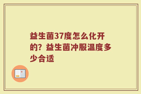 益生菌37度怎么化开的？益生菌冲服温度多少合适