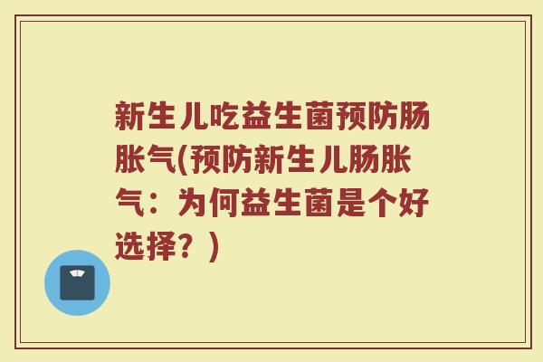 新生儿吃益生菌预防肠胀气(预防新生儿肠胀气：为何益生菌是个好选择？)
