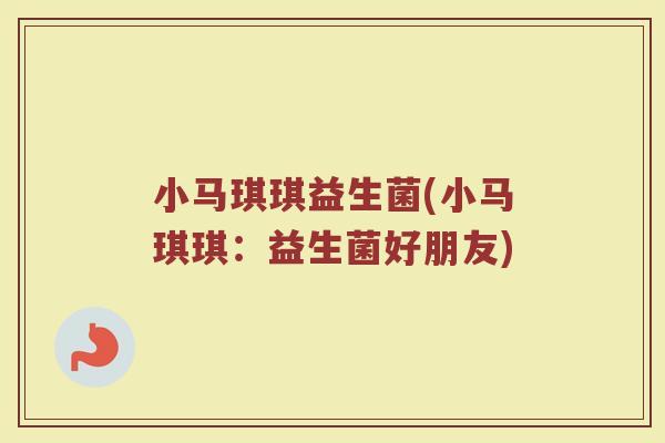 小马琪琪益生菌(小马琪琪:益生菌好朋友) 小马琪琪益生菌(小马琪琪:益生菌好朋友)