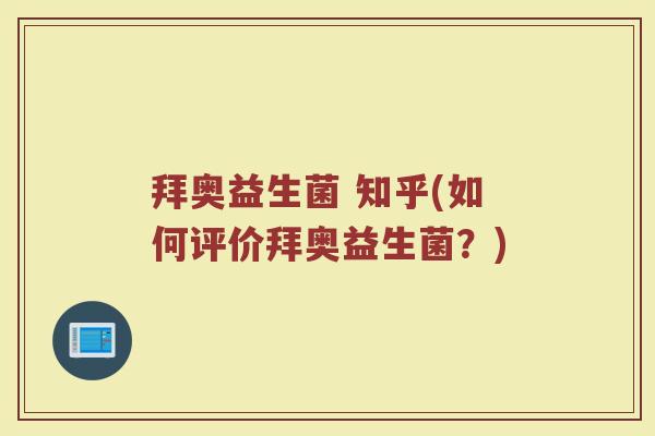 拜奥益生菌 知乎(如何评价拜奥益生菌?) 拜奥益生菌 知乎(如何评价拜奥益生菌?)