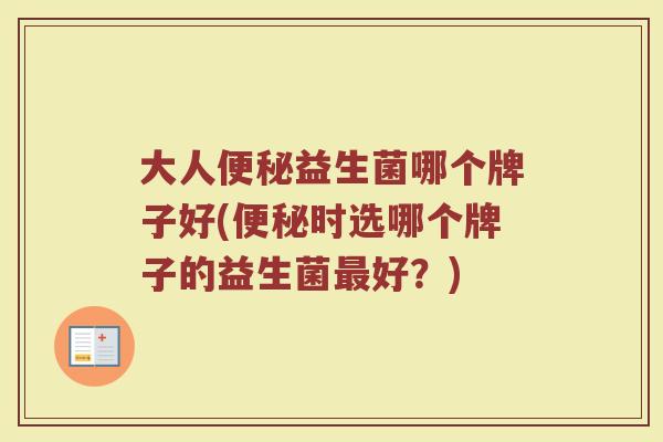 大人益生菌哪个牌子好(时选哪个牌子的益生菌好?) 大人益生菌哪个牌子好(时选哪个牌子的益生菌好?)