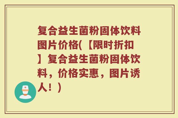 复合益生菌粉固体饮料图片价格(【限时折扣】复合益生菌粉固体饮料，价格实惠，图片诱人！)