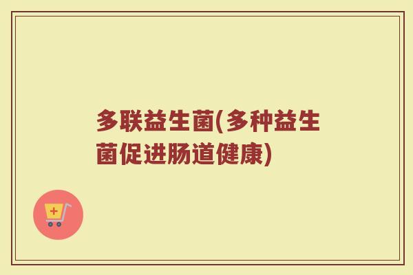 多联益生菌(多种益生菌促进肠道健康)