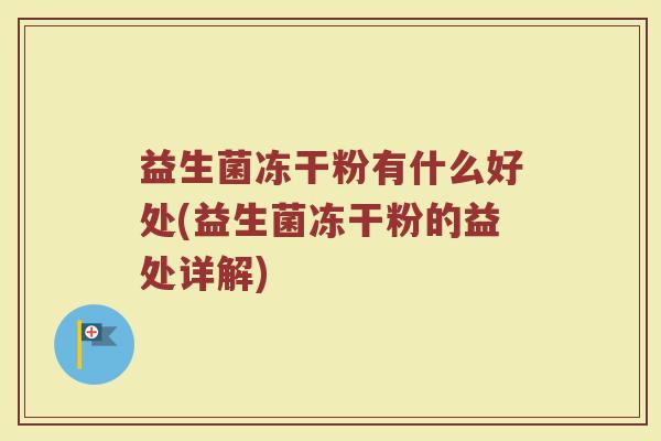 益生菌冻干粉有什么好处(益生菌冻干粉的益处详解)