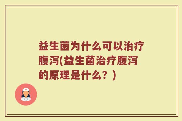 益生菌为什么可以治疗腹泻(益生菌治疗腹泻的原理是什么？)