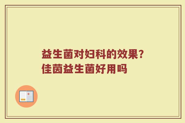 益生菌对妇科的效果？佳茵益生菌好用吗
