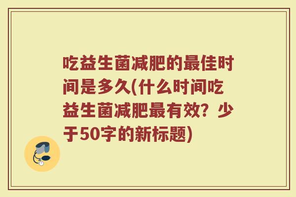 吃益生菌减肥的最佳时间是多久(什么时间吃益生菌减肥最有效？)