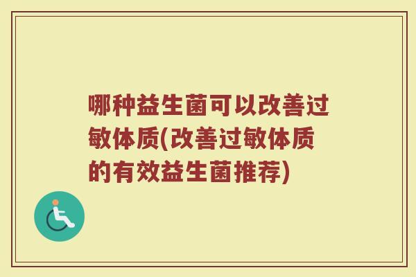 哪种益生菌可以改善过敏体质(改善过敏体质的有效益生菌推荐)