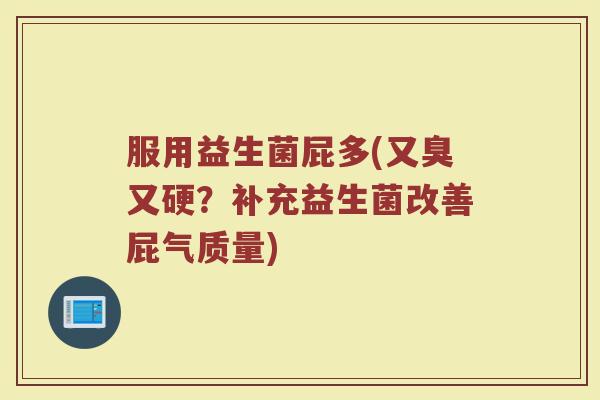 服用益生菌屁多(又臭又硬？补充益生菌改善屁气质量)
