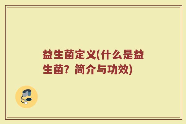 益生菌定义(什么是益生菌?简介与功效) 益生菌定义(什么是益生菌?简介与功效)