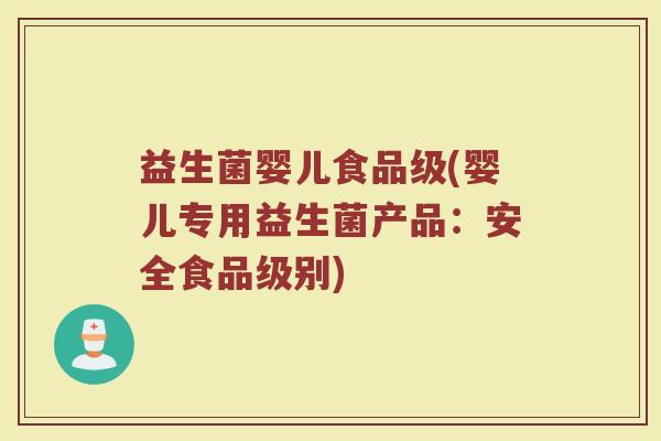 益生菌婴儿食品级(婴儿专用益生菌产品：安全食品级别)