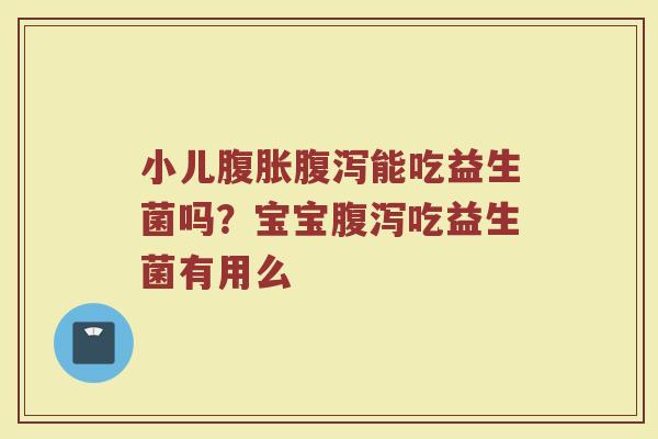 小儿能吃益生菌吗?宝宝吃益生菌有用么 小儿能吃益生菌吗?宝宝吃益生菌有用么