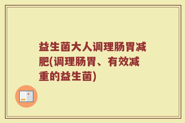 益生菌大人调理肠胃(调理肠胃、有效减重的益生菌) 益生菌大人调理肠胃(调理肠胃、有效减重的益生菌)