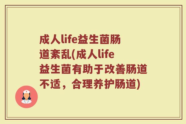 成人life益生菌肠道紊乱(成人life益生菌有助于改善肠道不适，合理养护肠道)