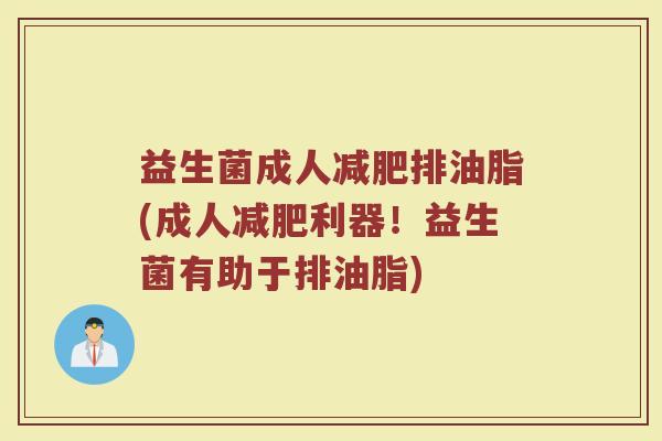 益生菌成人减肥排油脂(成人减肥利器！益生菌有助于排油脂)