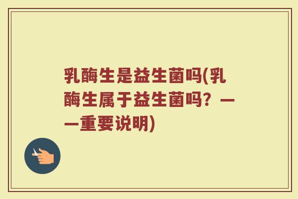 乳酶生是益生菌吗(乳酶生属于益生菌吗？——重要说明)