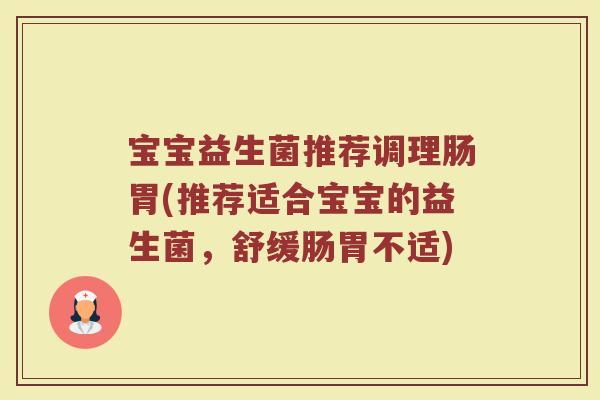 宝宝益生菌推荐调理肠胃(推荐适合宝宝的益生菌，舒缓肠胃不适)