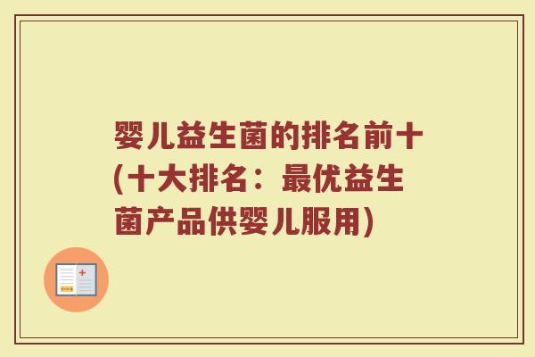 婴儿益生菌的排名前十(十大排名:优益生菌产品供婴儿服用) 婴儿益生菌的排名前十(十大排名:优益生菌产品供婴儿服用)