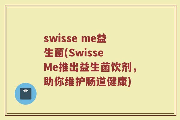 swisse me益生菌(Swisse Me推出益生菌饮剂,助你维护肠道健康) swisse me益生菌(Swisse Me推出益生菌饮剂,助你维护肠道健康)