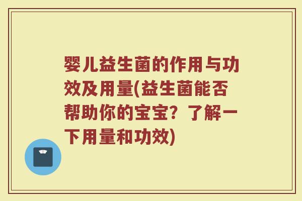 婴儿益生菌的作用与功效及用量(益生菌能否帮助你的宝宝?了解一下用量和功效) 婴儿益生菌的作用与功效及用量(益生菌能否帮助你的宝宝?了解一下用量和功效)