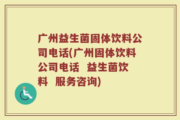 广州益生菌固体饮料公司电话(广州固体饮料公司电话 益生菌饮料 服务咨询) 广州益生菌固体饮料公司电话(广州固体饮料公司电话 益生菌饮料 服务咨询)