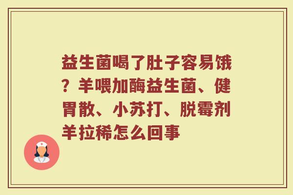 益生菌喝了肚子容易饿?羊喂加酶益生菌、健胃散、小苏打、脱霉剂羊拉稀怎么回事 益生菌喝了肚子容易饿?羊喂加酶益生菌、健胃散、小苏打、脱霉剂羊拉稀怎么回事