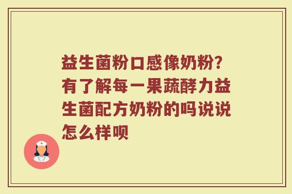 益生菌粉口感像奶粉?有了解每一果蔬酵力益生菌配方奶粉的吗说说怎么样呗 益生菌粉口感像奶粉?有了解每一果蔬酵力益生菌配方奶粉的吗说说怎么样呗