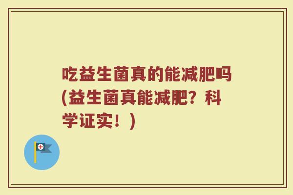 吃益生菌真的能减肥吗(益生菌真能减肥？科学证实！)