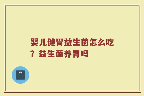 婴儿健胃益生菌怎么吃？益生菌养胃吗