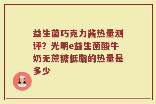 益生菌巧克力酱热量测评？光明e益生菌酸牛奶无蔗糖低脂的热量是多少