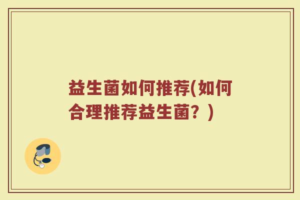 益生菌如何推荐(如何合理推荐益生菌？)