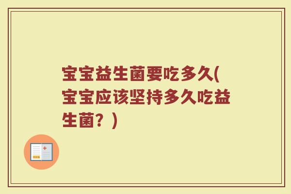 宝宝益生菌要吃多久(宝宝应该坚持多久吃益生菌？)