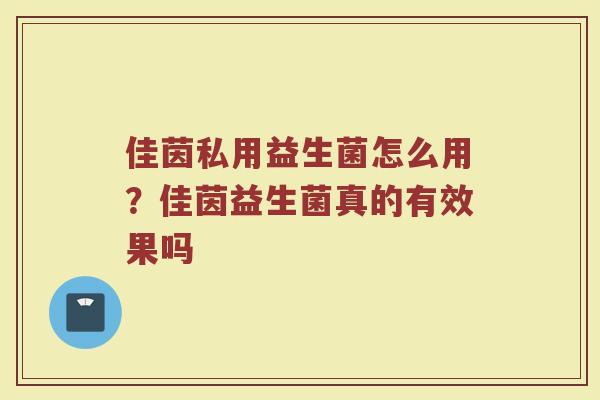 佳茵私用益生菌怎么用?佳茵益生菌真的有效果吗 佳茵私用益生菌怎么用?佳茵益生菌真的有效果吗