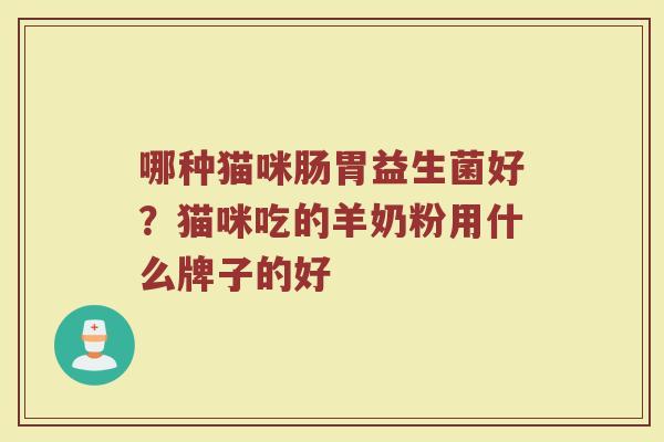 哪种猫咪肠胃益生菌好？猫咪吃的羊奶粉用什么牌子的好