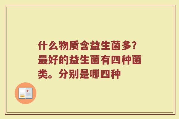 什么物质含益生菌多？最好的益生菌有四种菌类。分别是哪四种