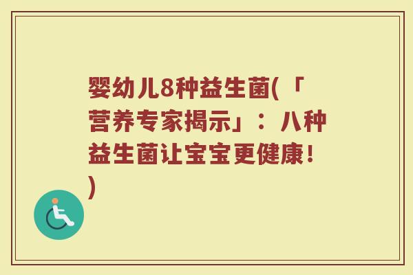 婴幼儿8种益生菌(「营养专家揭示」：八种益生菌让宝宝更健康！)