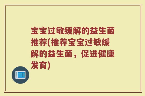 宝宝缓解的益生菌推荐(推荐宝宝缓解的益生菌,促进健康发育) 宝宝缓解的益生菌推荐(推荐宝宝缓解的益生菌,促进健康发育)
