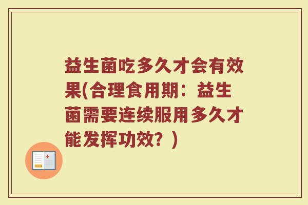 益生菌吃多久才会有效果(合理食用期:益生菌需要连续服用多久才能发挥功效?) 益生菌吃多久才会有效果(合理食用期:益生菌需要连续服用多久才能发挥功效?)