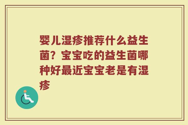 婴儿推荐什么益生菌？宝宝吃的益生菌哪种好近宝宝老是有