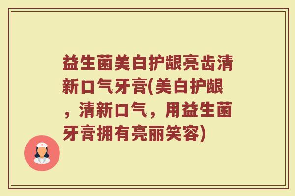 益生菌美白护龈亮齿清新口气牙膏(美白护龈,清新口气,用益生菌牙膏拥有亮丽笑容) 益生菌美白护龈亮齿清新口气牙膏(美白护龈,清新口气,用益生菌牙膏拥有亮丽笑容)