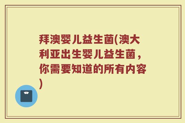 拜澳婴儿益生菌(澳大利亚出生婴儿益生菌,你需要知道的所有内容) 拜澳婴儿益生菌(澳大利亚出生婴儿益生菌,你需要知道的所有内容)