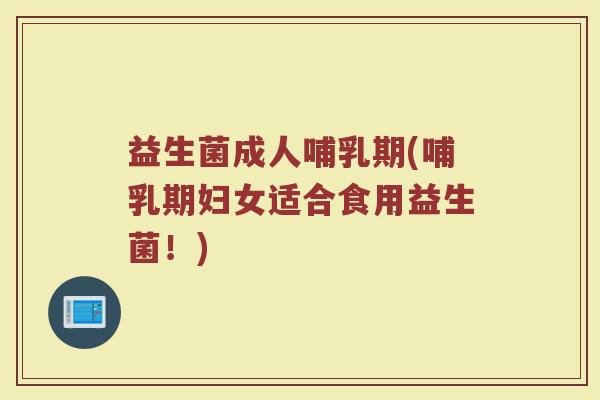 益生菌成人哺乳期(哺乳期妇女适合食用益生菌！)